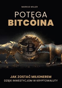 Potęga bitcoina. Jak zostać milionerem dzięki inwestycjom w kryptowaluty - MARKUS MILLER - ebook