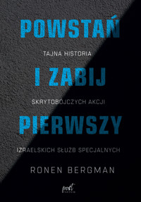 Powstań i zabij pierwszy. Tajna historia skrytobójczych akcji izraelskich służb specjalnych - Ronen Bergman - ebook + książka