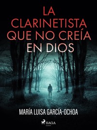 La clarinetista que no creía en Dios - María Luisa García-Ochoa - ebook