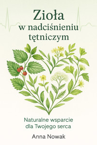 Zioła w nadciśnieniu tętniczym. Naturalne wsparcie dla Twojego serca - Anna Nowak - ebook