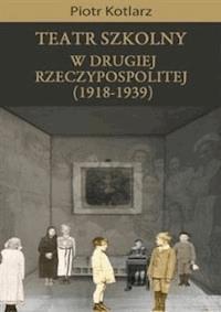 Teatr szkolny w Drugiej Rzeczypospolitej (1918-1939) - Piotr Kotlarz - ebook