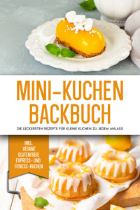 Mini-Kuchen Backbuch: Die leckersten Rezepte für kleine Kuchen zu jedem Anlass - inkl. vegane, glutenfreie, express und Fitness-Kuchen - Mariam Lohmann - ebook