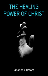 The Healing Power of Christ - Charles Fillmore - ebook