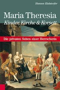 Maria Theresia - Kinder, Kirche und Korsett - Hannes Etzlstorfer - ebook