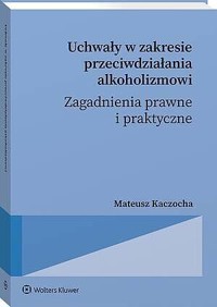 Uchwały w zakresie przeciwdziałania alkoholizmowi. Zagadnienia prawne i praktyczne - Mateusz Kaczocha - książka