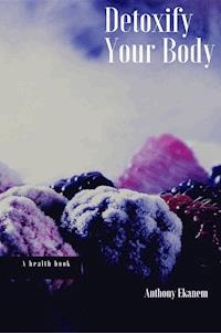 Detoxify Your Body - Anthony Ekanem - ebook