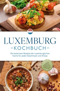 Luxemburg Kochbuch: Die leckersten Rezepte der luxemburgischen Küche für jeden Geschmack und Anlass - inkl. Suppen, Fingerfood, Aufstrichen & Getränken - Leonie Schmit - ebook