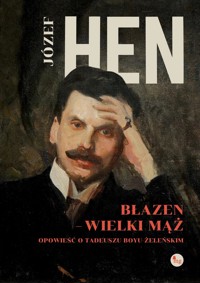 Błazen - wielki mąż. Opowieść o Tadeuszu Boyu Żeleńskim - Józef Hen - książka