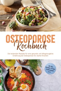 Osteoporose Kochbuch: Die leckersten Rezepte für eine gesunde und alltagstaugliche Ernährung bei Osteoporose für starke Knochen - inkl. Dips, Getränken, 30-Tage-Ernährungsplan u.v.m. - Sophie Altnau - ebook