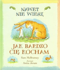 Nawet nie wiesz jak bardzo Cię kocham - McBratney Sam - książka