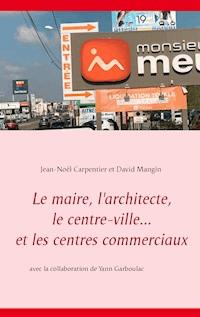 Le maire, l'architecte, le centre-ville... et les centres commerciaux - Jean-Noël Carpentier - ebook