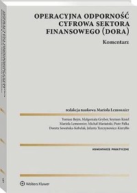 DORA Operacyjna odporność cyfrowa sektora finansowego. Komentarz - Piotr Pałka, Mariola Lemonnier, Michał Mariański, Dorota Sowińska-Kobelak, Jolanta Turczynowicz-Kieryllo, Małgorzata Gryber, Szymon Kisiel, Tomasz Bejm - książka