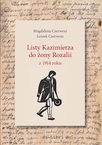 Listy Kazimierza do żony Rozalii z 1914 roku - Czerwosz Magdalena, Czerwosz Leszek - książka