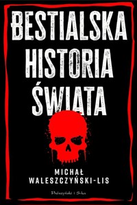 Bestialska historia świata - Waleszczyński-Lis Michał - książka