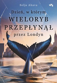 Dzień, w którym wieloryb przepłynął przez Londyn - Ahava Selja - książka