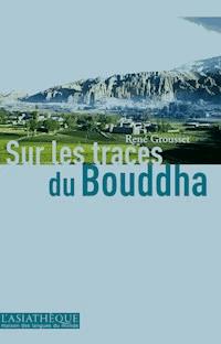 Sur les traces du Bouddha - Grousset Rene - ebook