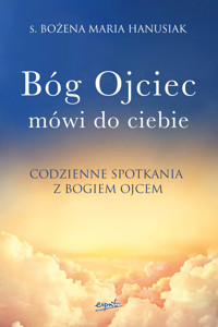 Bóg ojciec mówi do ciebie. Codzienne spotkania z Bogiem Ojcem - s. Bożena Maria Hanusiak - książka