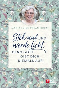 Steh auf und werde Licht, denn Gott gibt dich niemals auf! - Maria Prean-Bruni - ebook