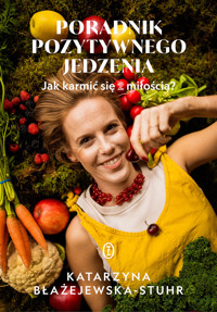 Poradnik pozytywnego jedzenia. Jak karmić się z miłością? - Katarzyna Błażejewska-Stuhr - ebook + książka