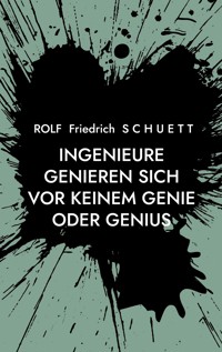 Ingenieure genieren sich vor keinem Genie oder Genius - Rolf  Friedrich Schuett - ebook