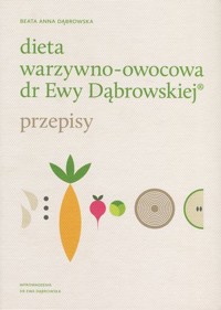 Dieta warzywno-owocowa dr Ewy Dąbrowskiej. Przepisy - Beata Anna Dąbrowska - książka