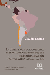 La dimensión sociocultural del territorio como fundamento para la descentralización participativa en Uruguay y en Chile - Claudia Kuzma - ebook