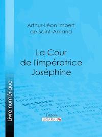 La Cour de l'impératrice Joséphine - Arthur-Léon Imbert de Saint-Amand - ebook