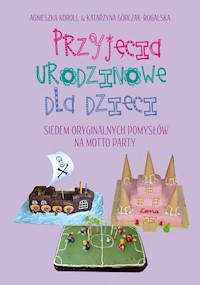 Przyjęcia urodzinowe dla dzieci - Koroll Agnieszka, Górczak-Rogalska Katarzyna - książka