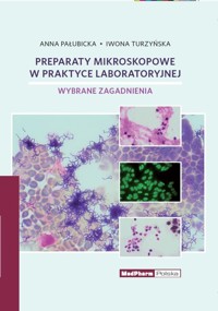Preparaty mikroskopowe w praktyce laboratoryjnej - Turzyńska Iwona, Pałubicka Anna - książka