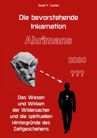 Die bevorstehende Inkarnation Ahrimans - 2030 ??? - Josef F. Justen - ebook