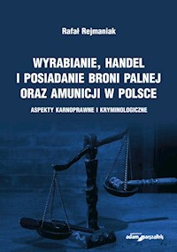Wyrabianie, handel i posiadanie broni palnej oraz amunicji w Polsce - Rejmaniak Rafał - książka