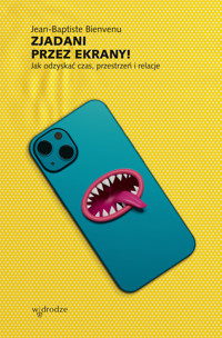 Zjadani przez ekrany! Jak odzyskać czas, przestrzeń i relacje - Jean-Baptiste Bienvenu - ebook