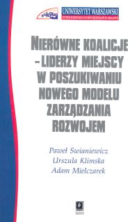 Nierówne koalicje Liderzy miejscy w poszukiwaniu nowego modelu zarządzania rozwojem - Swianiewicz Paweł, Klimska Urszula, Mielczarek Adam - książka