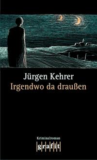 Irgendwo da draußen - Jürgen Kehrer - ebook