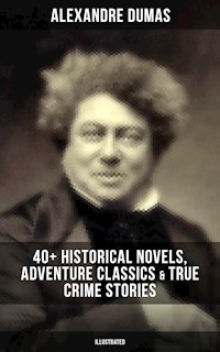 Alexandre Dumas: 40+ Historical Novels, Adventure Classics & True Crime Stories (Illustrated) - Alexandre Dumas - ebook