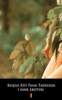 Księga XIII Pana Tadeusza i inne erotyki -  - ebook