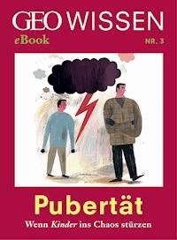 Pubertät: Wenn Kinder ins Chaos stürzen (GEO Wissen eBook Nr. 3) - - ebook
