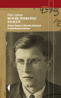Bicia nie trzeba było ich uczyć. Proces Humera i oficerów śledczych Urzędu Bezpieczeństwa - Piotr Lipiński - ebook + książka