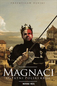 Magnaci. Ostatni polski król - Przemysław Dębski - ebook + audiobook