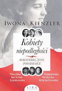 Kobiety niepodległości Bohaterki żony powiernice - Kienzler Iwona - książka