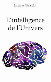L'intelligence de l'Univers - Jacques Girardot - ebook