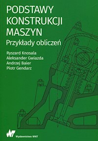 Podstawy konstrukcji maszyn Przykłady obliczeń - Knosala Ryszard, Gwiazda Aleksander, Baier Andrzej - książka