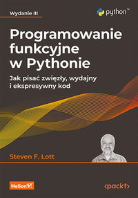 Programowanie funkcyjne w Pythonie. Jak pisać zwięzły, wydajny i ekspresywny kod - Steven F. Lott  - książka