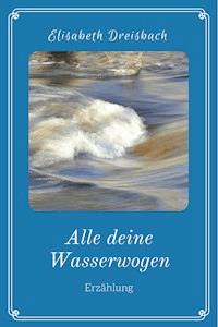 Alle deine Wasserwogen - Elisabeth Dreisbach - ebook