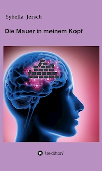 Die Mauer in meinem Kopf - Sybella Jersch - ebook