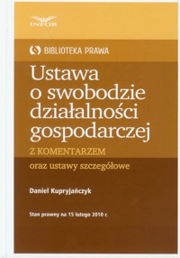 Ustawa o swobodzie działalności gospodarczej z komentarzem oraz ustawy szczegółowe - Daniel Kupryjańczyk - książka