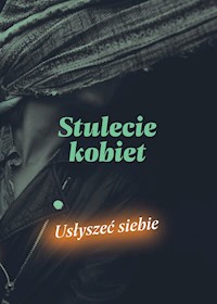 Stulecie kobiet. Usłyszeć siebie - Opracowanie zbiorowe - ebook