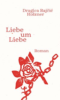 Liebe um Liebe - Dragica Rajcic Holzner - ebook