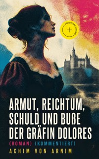 Armut, Reichtum, Schuld und Buße der Gräfin Dolores (Roman) (Kommentiert) - Achim von Arnim - ebook