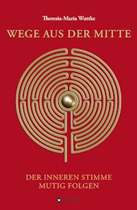 Wege aus der Mitte - Theresia-Maria Wuttke - ebook